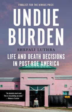 Undue Burden: Life and Death Decisions in Post-Roe America
